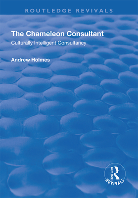 The Chameleon Consultant: Culturally Intelligent Consultancy - Holmes, Andrew