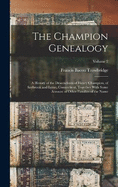 The Champion Genealogy: A History of the Descendants of Henry Champion, of Saybrook and Lyme, Connecticut, Together With Some Account of Other Families of the Name; Volume 2