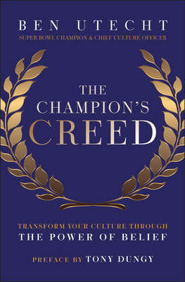 The Champion's Creed: Transform Your Culture Through the Power of Belief - Utecht, Ben, and Dungy, Tony (Foreword by)