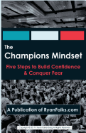 The Champions Mindset: Five Steps to Build Confidence and Conquer Fear