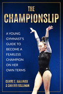 The Championslip: A Young Gymnast's Guide to Become a Fearless Champion on Her Own Terms