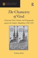 The Chancery of God: Protestant Print, Polemic and Propaganda against the Empire, Magdeburg 1546-1551