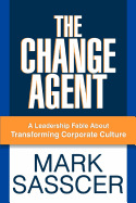 The Change Agent: A Leadership Fable about Transforming Corporate Culture