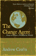 The Change Agent: How to Create a Wonderful World