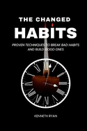 The Changed Habits: Proven techniques to break bad habits and build good ones