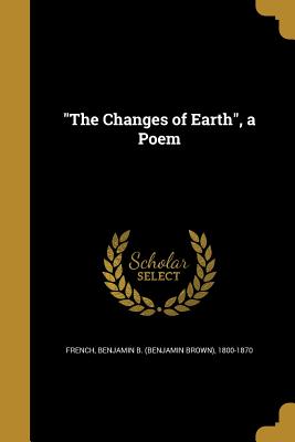 The Changes of Earth, a Poem - French, Benjamin B (Benjamin Brown) 18 (Creator)