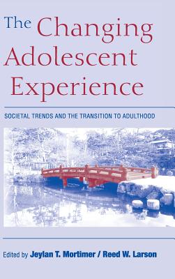 The Changing Adolescent Experience: Societal Trends and the Transition to Adulthood - Mortimer, Jeylan T (Editor), and Larson, Reed W (Editor)