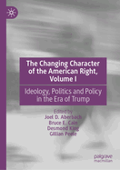 The Changing Character of the American Right, Volume I: Ideology, Politics and Policy in the Era of Trump