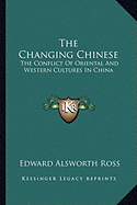 The Changing Chinese: The Conflict Of Oriental And Western Cultures In China