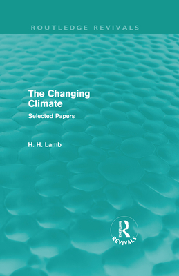 The Changing Climate (Routledge Revivals): Selected Papers - Lamb, H H