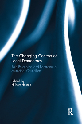 The Changing Context of Local Democracy: Role Perception and Behaviour of Municipal Councillors - Heinelt, Hubert (Editor)
