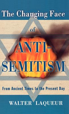 The Changing Face of Anti-Semitism: From Ancient Times to the Present Day - Laqueur, Walter
