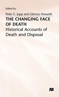 The Changing Face of Death: Historical Accounts of Death and Disposal - Howarth, Glennys (Editor), and Jupp, Peter C. (Editor)