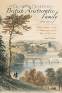 The Changing Fortunes of a British Aristocratic Family, 1689-1976: The Campbells of Cawdor and Their Welsh Estates