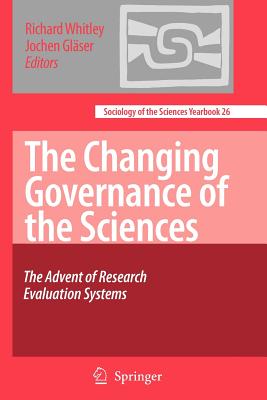 The Changing Governance of the Sciences: The Advent of Research Evaluation Systems - Whitley, Richard (Editor), and Glser, Jochen (Editor)