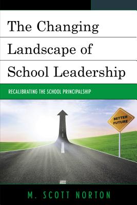 The Changing Landscape of School Leadership: Recalibrating the School Principalship - Norton, M Scott