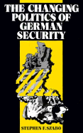 The Changing Politics of German Security - Szabo, Stephen F, Professor