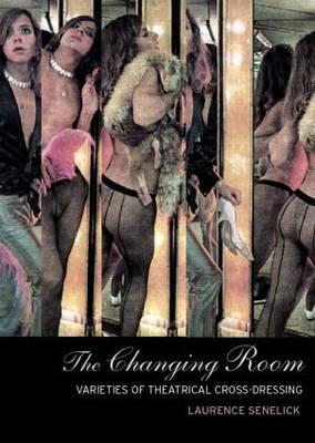 The Changing Room: Sex, Drag and Theatre - Senelick, Laurence, Mr.