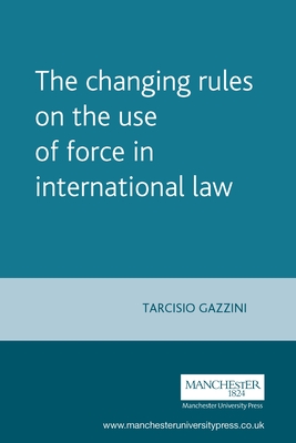 The Changing Rules on the Use of Force in International Law - Gazzini, Tarcisio, and Scobbie, Iain (Editor), and D'Aspremont, Jean (Editor)