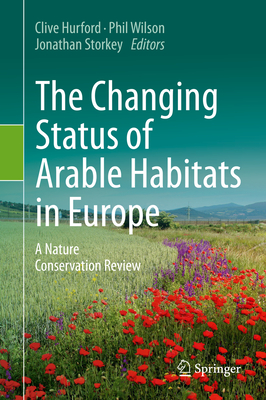 The Changing Status of Arable Habitats in Europe: A Nature Conservation Review - Hurford, Clive (Editor), and Wilson, Phil (Editor), and Storkey, Jonathan (Editor)