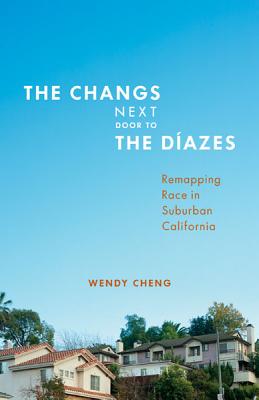 The Changs Next Door to the Dazes: Remapping Race in Suburban California - Cheng, Wendy