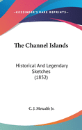 The Channel Islands: Historical And Legendary Sketches (1852)