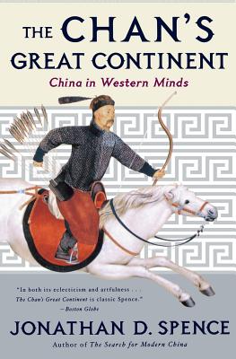 The Chan's Great Continent: China in Western Minds - Spence, Jonathan D, Mr.