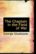 The Chaplain in the Field of War - Gladstone, George