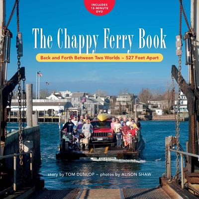 The Chappy Ferry Book: Back and Forth Between Two Worlds - 527 Feet Apart - Dunlop, Tom, and Shaw, Alison (Photographer)