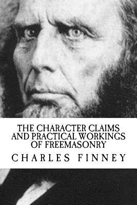 The Character Claims and Practical Workings of Freemasonry - Finney, Charles, and Press, Revival (Prepared for publication by)