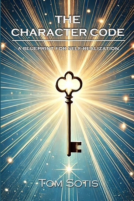 The Character Code: A Blueprint for Self-Realization - Sotis, Tom