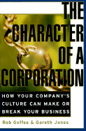 The Character of a Corporation: How Your Company's Culture Can Make or Break Your Business - Goffee, Rob, and Jones, Gareth