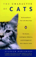 The Character of Cats: The Origins, Intelligence, Behavior, and Stratagems of Felis Silvestris Catus