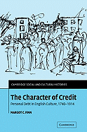 The Character of Credit: Personal Debt in English Culture, 1740-1914 - Finn, Margot C.
