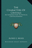 The Characters Of Crystals: An Introduction To Physical Crystallography