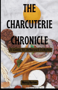 The Charcuterie Chronicle: A Guide to Artisanal Delights
