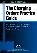 The Charging Orders Practice Guide: Understanding Judgment Creditor Rights Against LLC Members