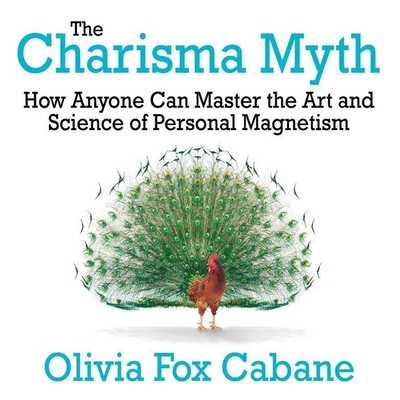 The Charisma Myth: How Anyone Can Master the Art and Science of Personal Magnetism (Intl Ed) - Cabane, Olivia Fox, and Cordileone, Lisa (Read by)