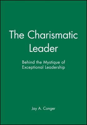 The Charismatic Leader: Behind the Mystique of Exceptional Leadership - Conger, Jay a