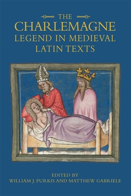 The Charlemagne Legend in Medieval Latin Texts - Purkis, William J., Prof. (Contributions by), and Gabriele, Matthew (Contributions by), and Romig, Andrew (Contributions by)