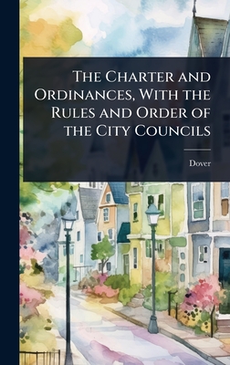 The Charter and Ordinances, With the Rules and Order of the City Councils - (N H ), Dover