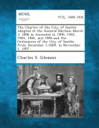 The Charter of the City of Seattle Adopted at the General Election March 3, 1896 as Amended in 1900, 1902, 1904, 1906, and 1908 and the Ordinances of