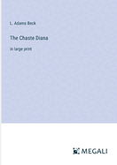 The Chaste Diana: in large print