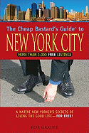 The Cheap Bastard's Guide to New York City: A Native New Yorker's Secrets of Living the Good Life--For Free!