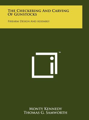 The Checkering And Carving Of Gunstocks: Firearm Design And Assembly - Kennedy, Monty, and Samworth, Thomas G (Editor)