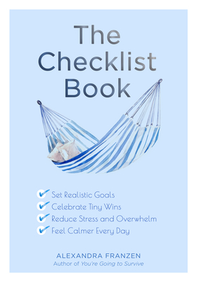 The Checklist Book: Set Realistic Goals, Celebrate Tiny Wins, Reduce Stress and Overwhelm, and Feel Calmer Every Day (the Benefits of a Daily Checklist) - Franzen, Alexandra