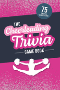 The Cheerleading Trivia Game Book: Test Your Cheer Knowledge of the World's Most Spirited Sport