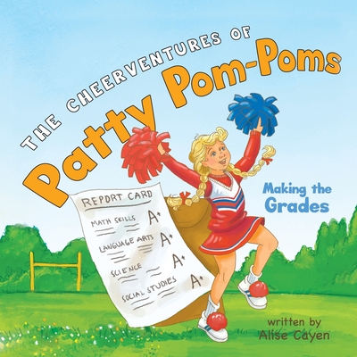 The CheerVentures of Patty Pom-Poms: Making the Grades - Cayen, Alise