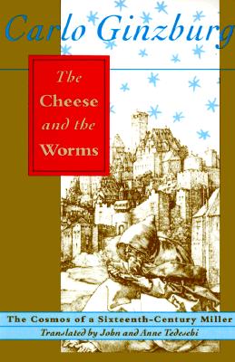 The Cheese and the Worms: The Cosmos of a Sixteenth-Century Miller - Ginzburg, Carlo, and Tedeschi, John (Translated by), and Tedeschi, Anne C (Translated by)