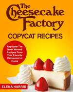 The Cheesecake Factory Copycat Recipes: Replicate The Most Wanted Recipes From Your Favorite Restaurant at Home